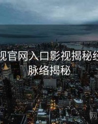 妖精影视官网入口影视揭秘经典案例脉络揭秘