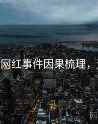 麻豆app网红事件因果梳理，速来查看