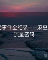 深度骚扰事件全纪录——麻豆app官网流量密码