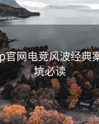 麻豆app官网电竞风波经典案例，避坑必读