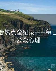 详尽社会热点全纪录——每日大赛51公众心理