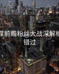 星空传媒前瞻粉丝大战深解析，不容错过