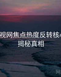 妖精影视网焦点热度反转核心看点，揭秘真相