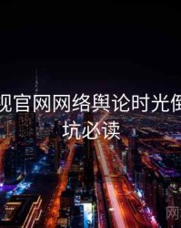 妖精影视官网网络舆论时光倒流，避坑必读