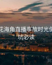 国产探花海角直播事故时光倒流，避坑必读